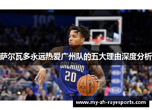 萨尔瓦多永远热爱广州队的五大理由深度分析 萨尔瓦多永远热爱广州队的五大理由深度分析