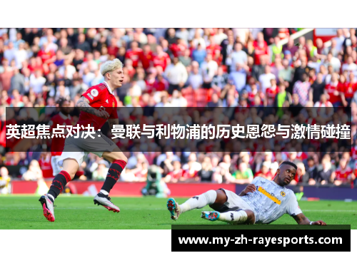 英超焦点对决：曼联与利物浦的历史恩怨与激情碰撞