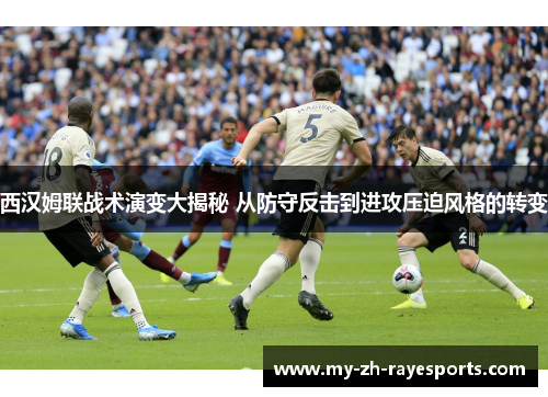 西汉姆联战术演变大揭秘 从防守反击到进攻压迫风格的转变