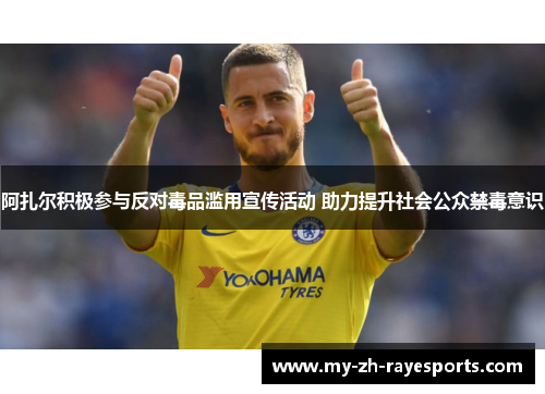 阿扎尔积极参与反对毒品滥用宣传活动 助力提升社会公众禁毒意识 阿扎尔积极参与反对毒品滥用宣传活动 助力提升社会公众禁毒意识