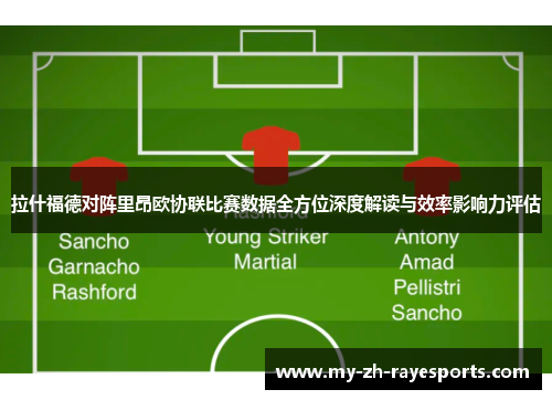 拉什福德对阵里昂欧协联比赛数据全方位深度解读与效率影响力评估 拉什福德对阵里昂欧协联比赛数据全方位深度解读与效率影响力评估