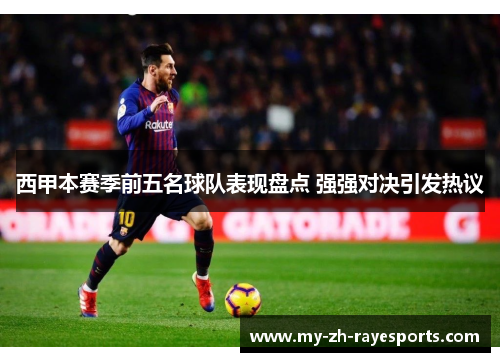 西甲本赛季前五名球队表现盘点 强强对决引发热议 西甲本赛季前五名球队表现盘点 强强对决引发热议