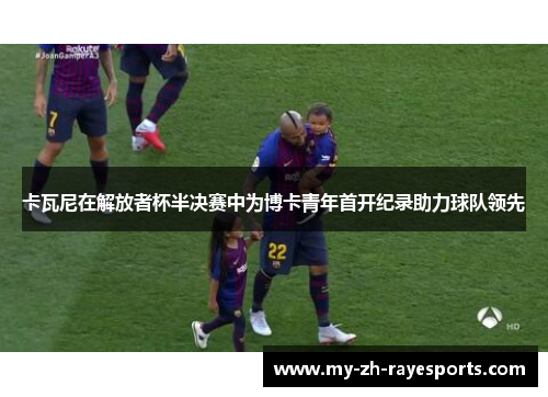 卡瓦尼在解放者杯半决赛中为博卡青年首开纪录助力球队领先