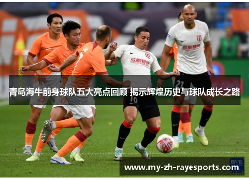 青岛海牛前身球队五大亮点回顾 揭示辉煌历史与球队成长之路 青岛海牛前身球队五大亮点回顾 揭示辉煌历史与球队成长之路
